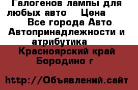 Галогенов лампы для любых авто. › Цена ­ 3 000 - Все города Авто » Автопринадлежности и атрибутика   . Красноярский край,Бородино г.